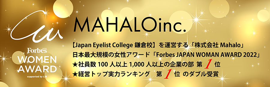 Japan Eyelist College 鎌倉校を運営する「株式会社Mahalo」　日本最大規模の女性アワード「Forbes JAPAN WOMEN AWARD 2022」　社員数100人以上1,000人以上の企業の部第1位　経営トップ実力ランキング第1位　ダブル受賞
